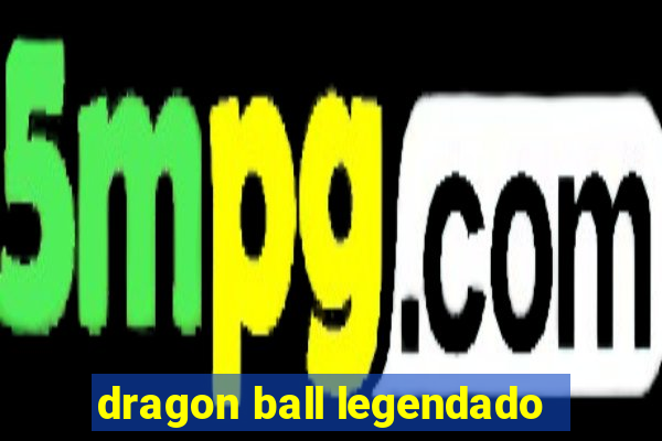 dragon ball legendado